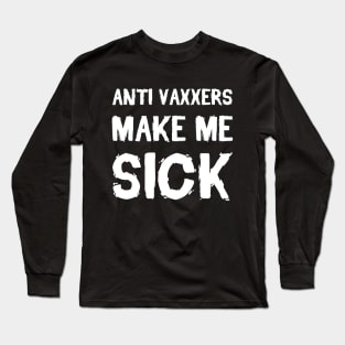 Anti Vaxxers Make Me Sick Long Sleeve T-Shirt